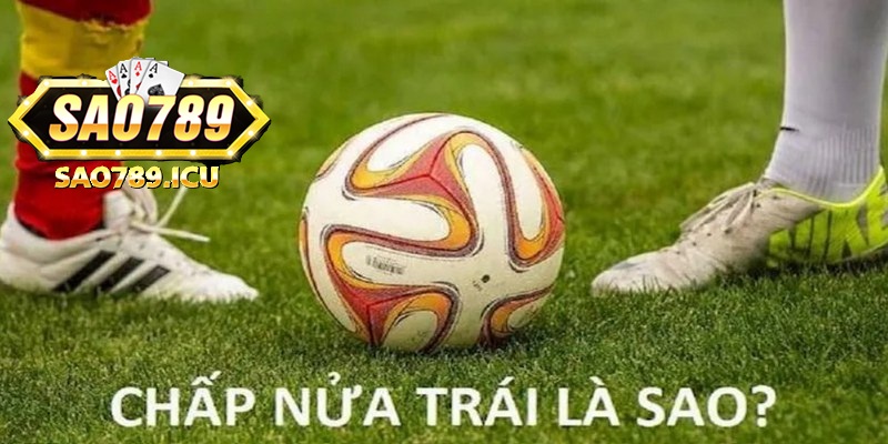 Định nghĩa đơn giản nhất về kèo chấp nửa trái trong môn thể thao vua